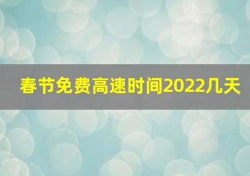 春节免费高速时间2022几天