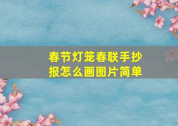 春节灯笼春联手抄报怎么画图片简单