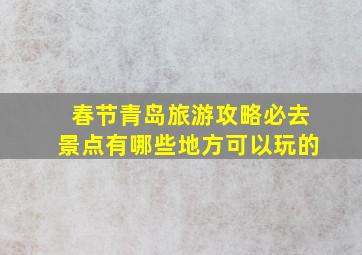 春节青岛旅游攻略必去景点有哪些地方可以玩的