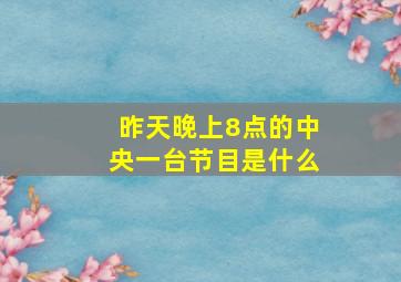 昨天晚上8点的中央一台节目是什么