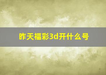 昨天福彩3d开什么号