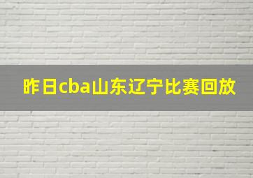 昨日cba山东辽宁比赛回放