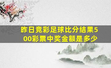 昨日竞彩足球比分结果500彩票中奖金额是多少