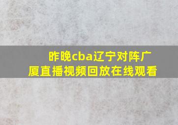 昨晚cba辽宁对阵广厦直播视频回放在线观看