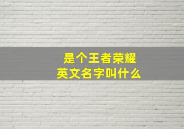 是个王者荣耀英文名字叫什么