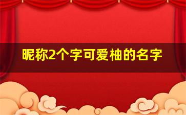 昵称2个字可爱柚的名字