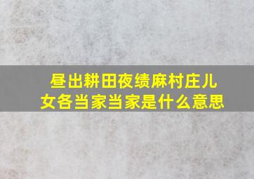 昼出耕田夜绩麻村庄儿女各当家当家是什么意思