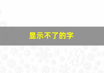 显示不了的字