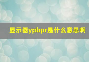 显示器ypbpr是什么意思啊