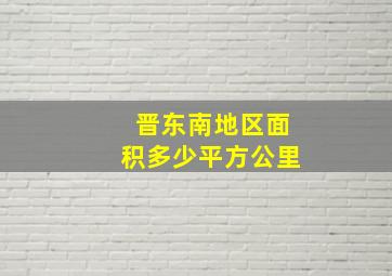 晋东南地区面积多少平方公里