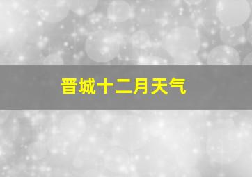 晋城十二月天气