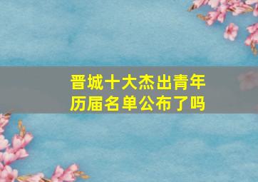 晋城十大杰出青年历届名单公布了吗