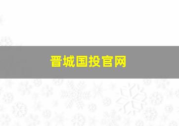 晋城国投官网