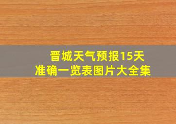 晋城天气预报15天准确一览表图片大全集