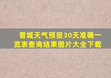 晋城天气预报30天准确一览表查询结果图片大全下载