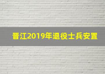 晋江2019年退役士兵安置