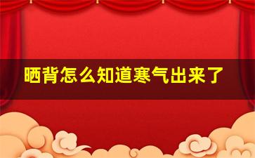 晒背怎么知道寒气出来了