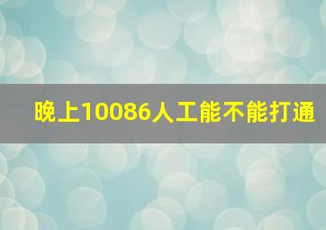 晚上10086人工能不能打通