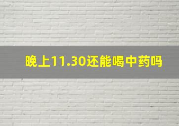 晚上11.30还能喝中药吗