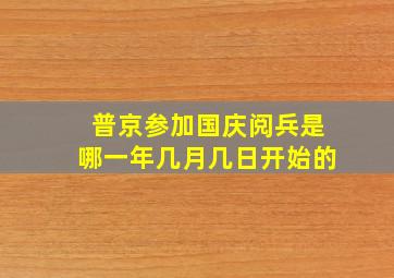 普京参加国庆阅兵是哪一年几月几日开始的