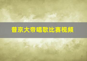 普京大帝唱歌比赛视频