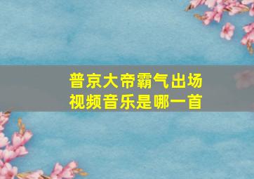 普京大帝霸气出场视频音乐是哪一首