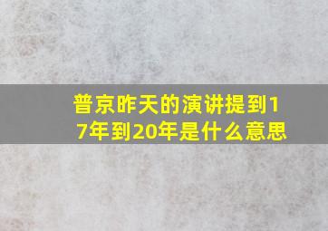 普京昨天的演讲提到17年到20年是什么意思