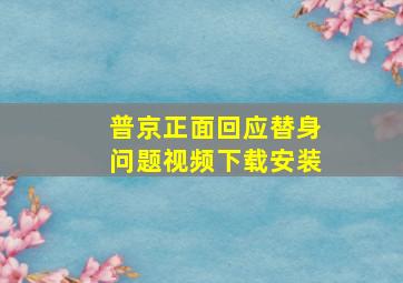 普京正面回应替身问题视频下载安装