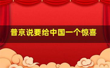 普京说要给中国一个惊喜