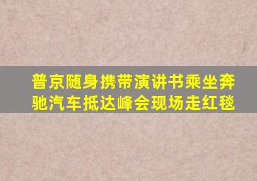 普京随身携带演讲书乘坐奔驰汽车抵达峰会现场走红毯