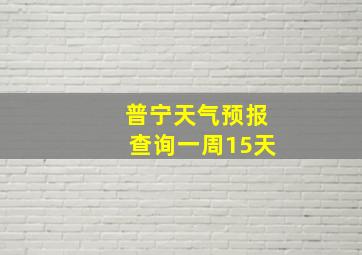 普宁天气预报查询一周15天