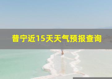 普宁近15天天气预报查询