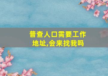 普查人口需要工作地址,会来找我吗