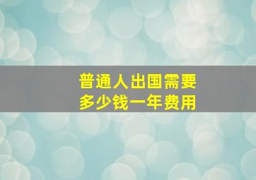 普通人出国需要多少钱一年费用