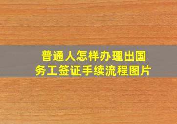 普通人怎样办理出国务工签证手续流程图片