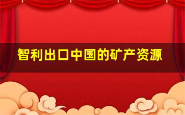 智利出口中国的矿产资源