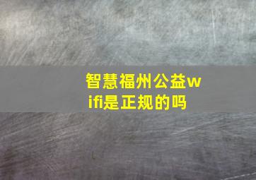 智慧福州公益wifi是正规的吗