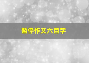 暂停作文六百字