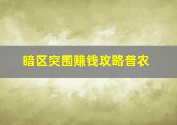 暗区突围赚钱攻略普农