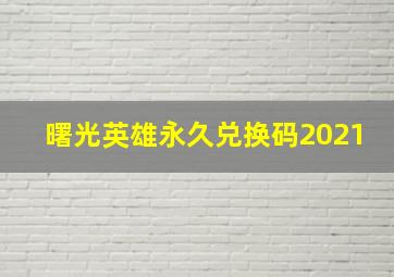 曙光英雄永久兑换码2021