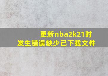 更新nba2k21时发生错误缺少已下载文件