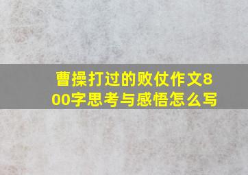 曹操打过的败仗作文800字思考与感悟怎么写