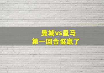 曼城vs皇马第一回合谁赢了