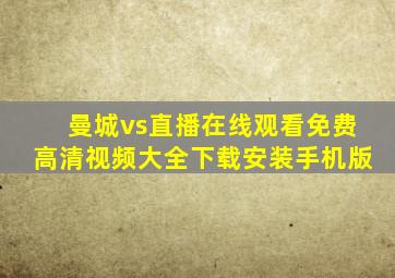 曼城vs直播在线观看免费高清视频大全下载安装手机版