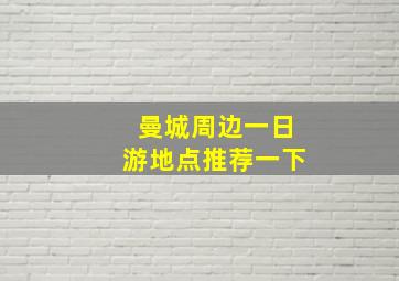 曼城周边一日游地点推荐一下