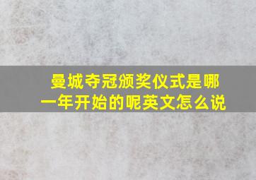 曼城夺冠颁奖仪式是哪一年开始的呢英文怎么说