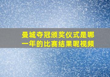 曼城夺冠颁奖仪式是哪一年的比赛结果呢视频