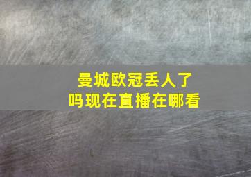 曼城欧冠丢人了吗现在直播在哪看