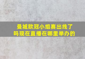 曼城欧冠小组赛出线了吗现在直播在哪里举办的