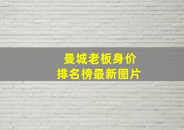 曼城老板身价排名榜最新图片